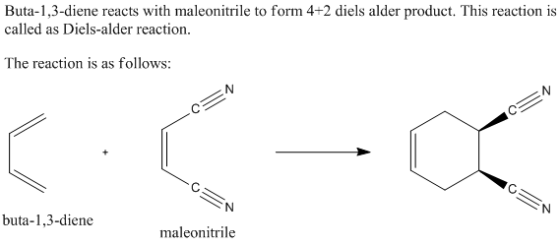 Buta-1,3-diene reacts with maleonitrile to form 4+2 diels alder product. This reaction is called as Diels-alder reaction The