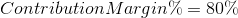 Contribution Margin \%= 80\%