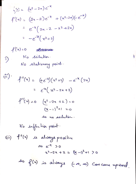 + 52) = (22 - 2n) € * f(x) = (2x-2)e? (22-28)660) e *( 22 -2 -22+2x) こ I -e *(x2+2) f(x)=0 No solution. No stationary point.
