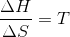 \frac{\Delta H}{\Delta S}=T