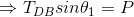 \Rightarrow T_{DB}sin\theta_1 =P