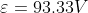 \varepsilon = 93.33 V