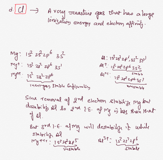 - d. d * A very reactine gas that has a large lonization energy and electron affinity. Stabu mg: 15² 28²2p6 35² Al: 18²28²2p²