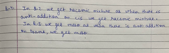 Q-4. In d-2 we get racemic mixture as when there is anti- addition on cis we get racemic mixture. Indz. we get meso as when t