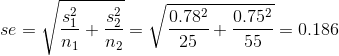 se= \displaystyle \sqrt{ \frac{s_1^2}{n_1} + \frac{s_2^2}{n_2} } =\displaystyle \sqrt{ \frac{0.78^2}{25} + \frac{0.75^2}{55}} = 0.186