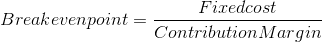Break even point = \frac{Fixed cost}{Contribution Margin}