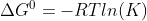 \Delta G^{0}=-RTln(K)