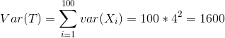 Var(T) = { var(Xi) = 100 * 4? = 1600