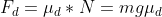 F_d = \mu_d * N = mg\mu_d