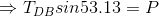 \Rightarrow T_{DB}sin53.13 =P