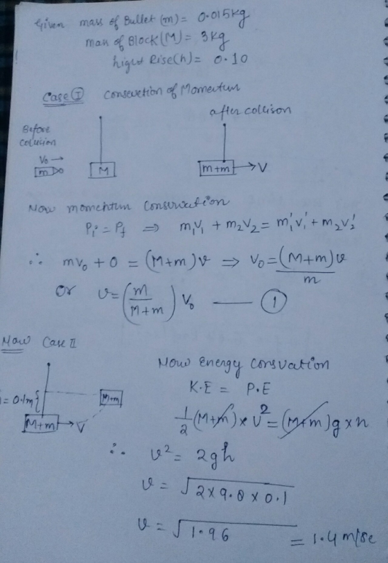 Given mass of bullet (m) = 0.015kg mass of Block (M) = 3kg hight Rise(h)= 0.10 case ② consevetion of momentin after collison