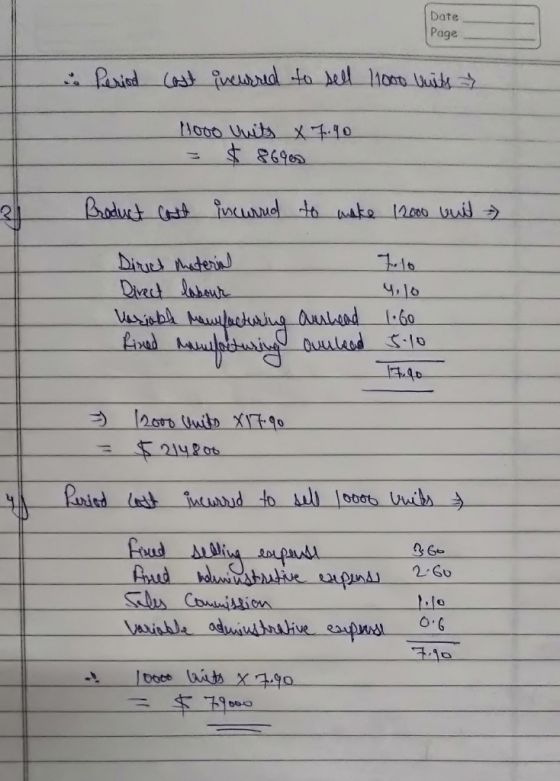 Date Page . Period cast incurred to sell 1000 units hood Units X 7.90 6905 Product cast incurred to make 12000 buit 4, lo Dir