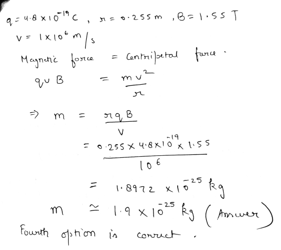 q=4.8x10-19 C r=0.255 m ,B=1.ss T v = 1x106 m loomis Magnetic force Centripetal force nu qu B a r -> m = 19B v -19 0.255 X 4.