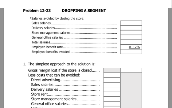 Problem 12-23 DROPPING A SEGMENT *Salaries avoided by closing the store: Sales salaries Delivery salaries... Store management