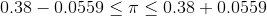 0.38 - 0.0559 \leq \pi \leq0.38 + 0.0559