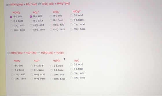 (b) HCHO2(aq) + PO3(aq) = CHO2 (aq) + HPO4?(aq) HCHO2 OB-L acid B-L base conj, acid conj. base PO3- B-L acid B-L base conj,