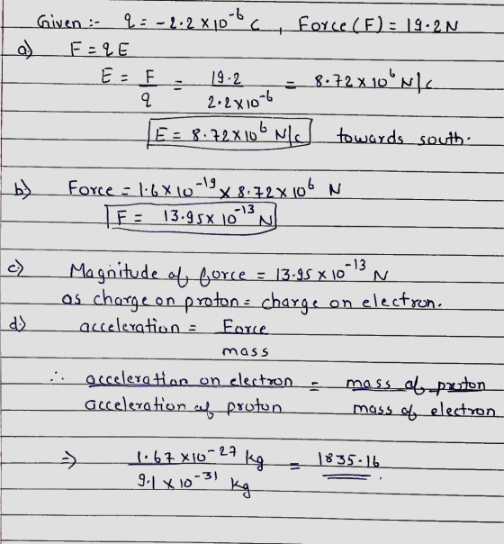 Given : q:-_.2 X10 : -4.2 x 10°°Car Force (F): 19.2N a) FELE E = 19.2 8.72 x 10 ML q E = 8:72X106 MLS towards_south: 2•2x10-6
