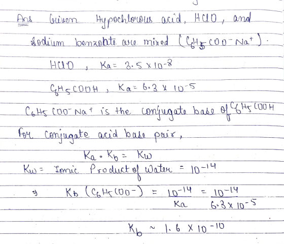 - Ans Guiven Hypochlorus acid, HUOand sodium benzehte auce mixed (lehty coo Nat) HUO Ka=3.5810-8 GH SCOOH, Ka= 6.3x10-5 Cols