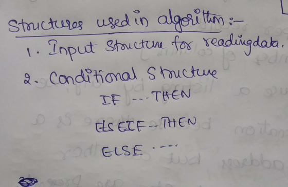 Structures used in algore than :- 1. Input Structure for reading data. 2. Conditional Structure . IF ... THEN o es as EIFTHEN
