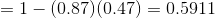 =1-(0.87)(0.47)=0.5911