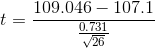 t = \frac{109.046-107.1}{\frac{0.731}{\sqrt{26}}}