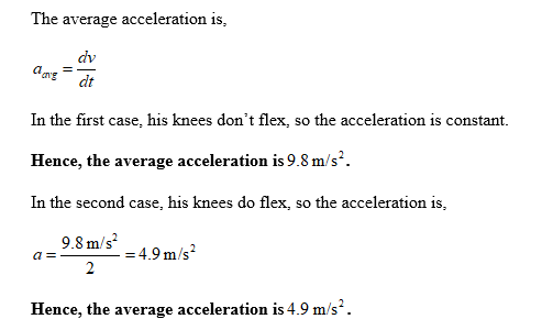 The average acceleration is dv ang dt In the first case, his knees dont flex, so the acceleration is constant. Hence, the av
