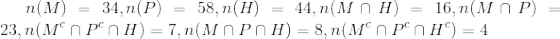 n(M) = 34, n(P) = 58, n(H) = 44, n(M\cap H) = 16, n(M\cap P) = 23, n(M^c\cap P^c \cap H) = 7, n(M\cap P \cap H) = 8, n(M^c\cap P^c \cap H^c) = 4