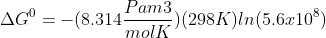\Delta G^{0}=-(8.314\frac{Pam3}{molK})(298K)ln(5.6x10^{8})
