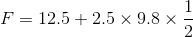 F= 12.5+2.5 \times 9.8 \times \frac{1}{2}
