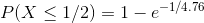 P(X\leq 1/2) =1-e^{-1/4.76}