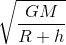 \sqrt{\frac{GM}{R+h}}