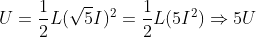 U = \frac{1}{2}L(\sqrt{5}I)^2 = \frac{1}{2}L(5I^2)\Rightarrow 5U