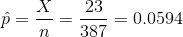 \hat{p}=\frac{X}{n}=\frac{23}{387}=0.0594