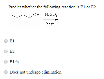 Predict whether the following reaction is E1 or E2. OH HSO4 heat E1 Elcb Does not undergo elimination