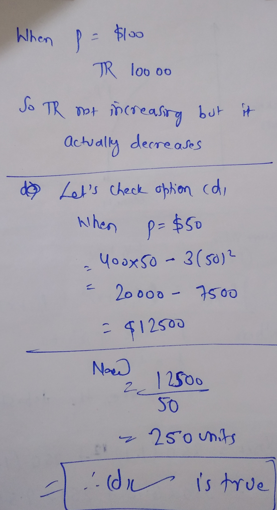 When p = $100 TR loo oo So TR not increasing but it actually decreases de Lets check option cdi When p= $50 - 400x50 - 3(50)