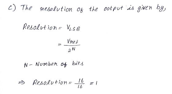 C) The nesolvtion os the ovtput is given by, Resolution LsB N- Numben ot bits 16