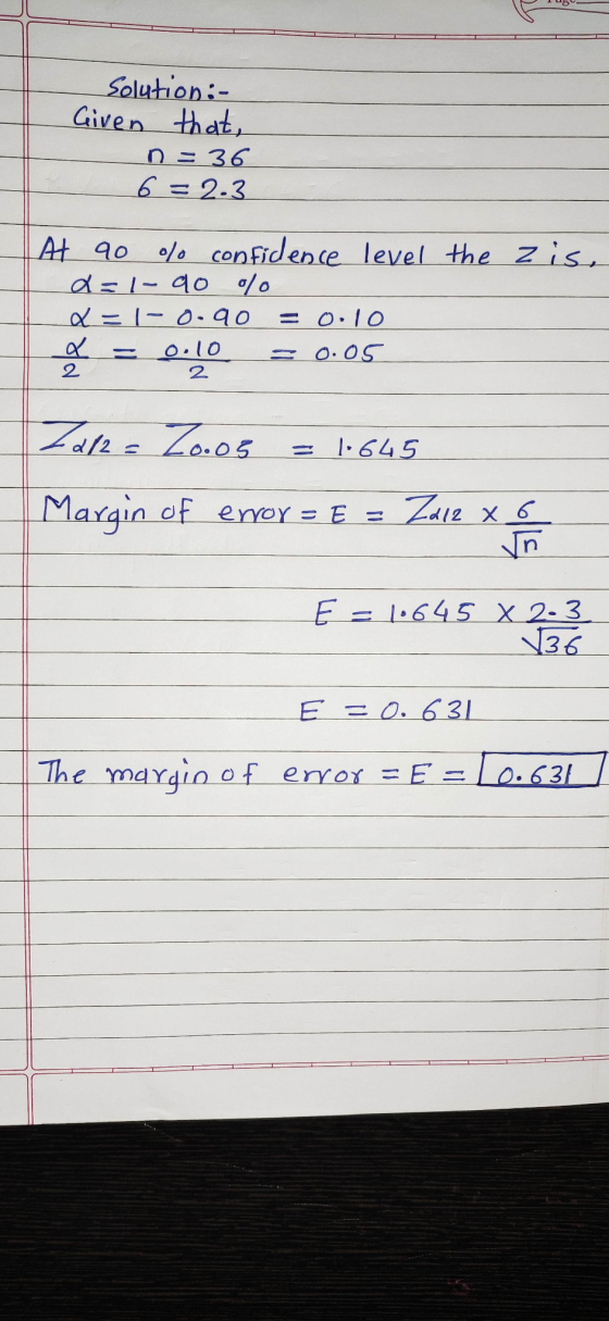Solution:- Given that, n = 36 6=2.3 olo confidence level the zis, At 90 d=1-do % a = 1-0.90 0.10 2 2 a = 0.10 = 0.05 Za12= Zo