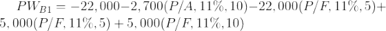 PWB1 = -22,000–2, 700(P/A, 11%, 10)-22,000(P/F, 11%,5)+ 5,000(P/F, 11%,5) + 5,000(P/F, 11%, 10)