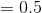 =0.5