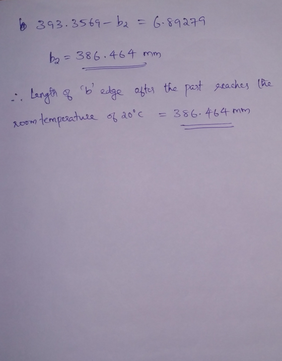 6 393.3569-b2 = 6.89279 b2 = 386.464 mm Length of b edge after the past reaches the room temperature of 20°C = 386.464 mm