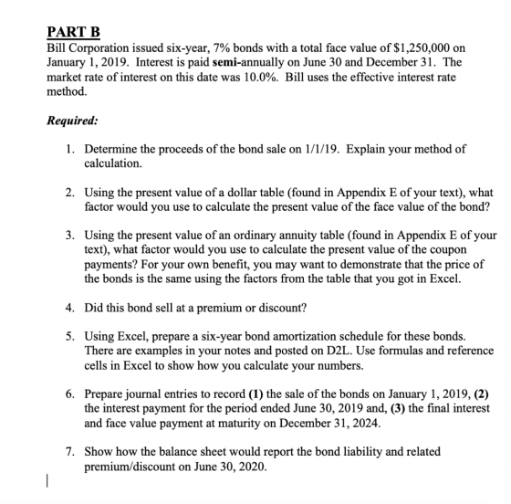 PART B Bill Corporation issued six-year, 7% bonds with a total face value of $1,250,000 on January 1, 2019. Interest is paid