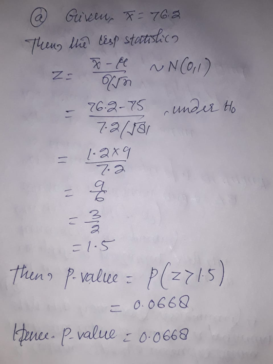 Z= @ Given, F = 76.2 Then, the lesp statistica x - El ~ N(0,1) Con 76.2-75 under to 7.21581 1.289 7.2 11 ote mpor = -1.5 Then