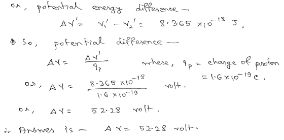 on, energy J 6 & So, potential diffesence Ar= Vi - Va = 8:365 xpo 18 5 potential diffesence ar Ar= where, qp charge of profo