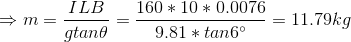 \Rightarrow m=\frac{ILB}{gtan\theta} = \frac{160*10*0.0076}{9.81*tan6^{\circ}}=11.79kg