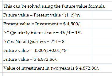 This can be solved using the Future value formula Future value = Present value *(1+r)^n Present value = Investment - $ 4,500/