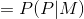 =P(P|M)