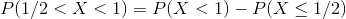 P(1/2<X<1)=P(X<1)-P(X\leq 1/2)
