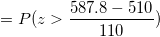 \small = P(z > \frac{587.8-510}{110})
