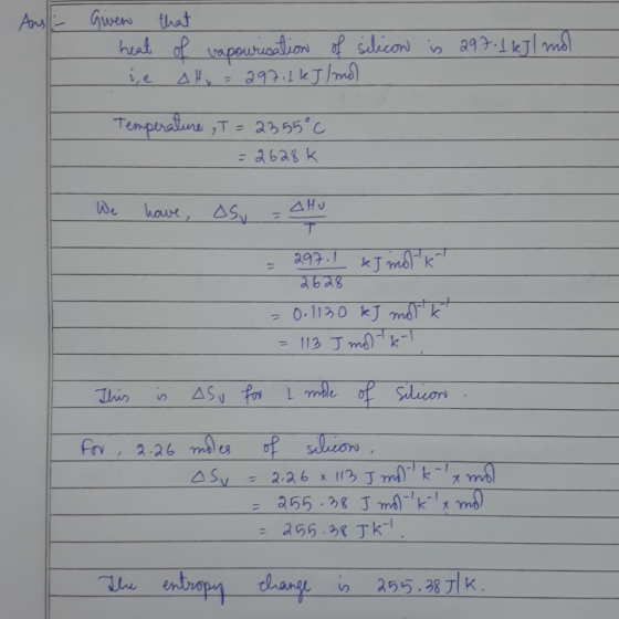 Anst- Given - heat i, e that of vapourisation of silicon a tv = 297.1 kJ/mol is 297.1 kJ / mol Temperature , T = 2355°C - 262