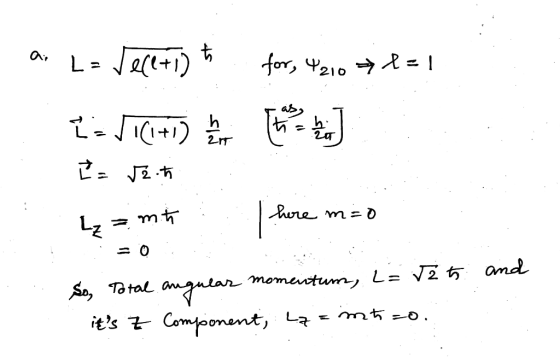 a. L= Jereti ħ {= Ji(+1) h 1 Po z = mh for, 4210 > 2=1 h her hore m=0 So, Total angular momentum, i= 2t and its e Component,